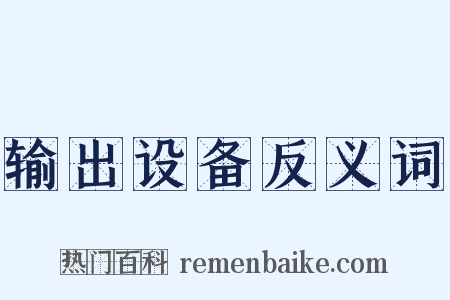 输出设备反义词是什么意思的图片